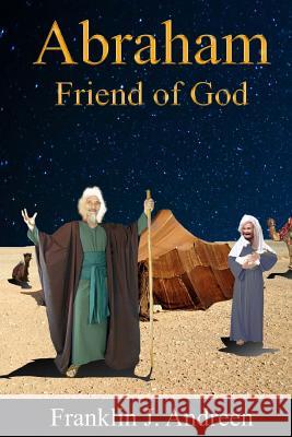 Abraham: Friend of God Franklin J. Andreen 9781545380376 Createspace Independent Publishing Platform