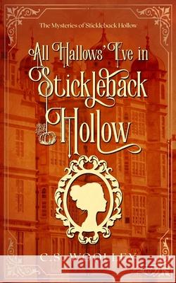 All Hallows' Eve in Stickleback Hollow C. S. Woolley 9781545381922 Createspace Independent Publishing Platform