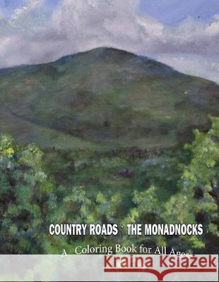 Country Roads the Monadnocks: A coloring book for all Ages Nielson, Ginger 9781545382165 Createspace Independent Publishing Platform