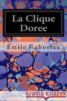 La Clique Doree Emile Gaboriau 9781545382271 Createspace Independent Publishing Platform