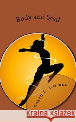 Body and Soul Susan L. Larmon 9781545385128 Createspace Independent Publishing Platform