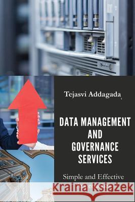 Data Management and Governance Services: Simple and Effective Approaches Tejasvi Chandrarkar Addagada Mark MC Queen Pradeep Kumar 9781545385234 Createspace Independent Publishing Platform