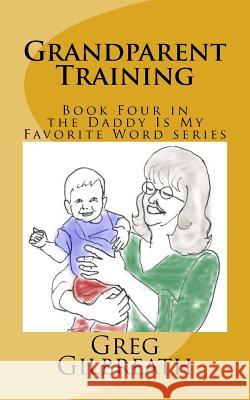 Grandparent Training: Book Four in the Daddy Is My Favorite Word series Gibbons, Rosalee Jennings 9781545385593 Createspace Independent Publishing Platform