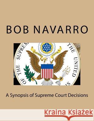 A Synopsis of Supreme Court Decisions Bob Navarro 9781545386781 Createspace Independent Publishing Platform