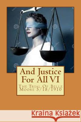 And Justice For All: The Trial Of Belle Moore 5/18/1910 Arleaux, Stephan M. 9781545387238 Createspace Independent Publishing Platform