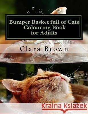 Bumper Basket full of Cats Colouring Book for Adults: Art Therapy for Adults Brown, Clara E. 9781545387856
