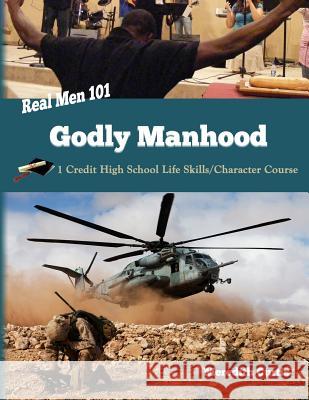 Real Men 101: Godly Manhood: One Credit High School Life Skills/Character Course Meredith Curtis 9781545388129