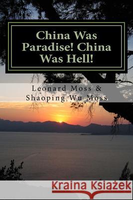 China Was Paradise! China Was Hell! Leonard Moss Shaoping Wu Moss 9781545388310