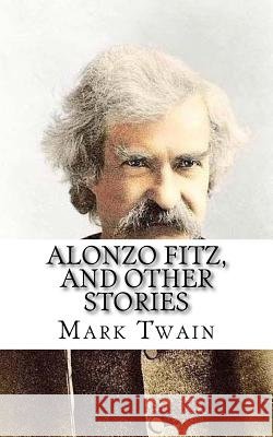 Alonzo Fitz, and Other Stories Mark Twain 9781545389119 Createspace Independent Publishing Platform