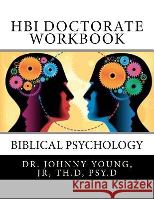 HBI Doctorate Workbook: Curriculum for Biblical Psychology Young Jr, Johnny B. 9781545389546