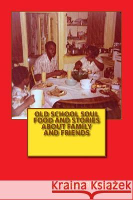 Old School Soul Food And Stories About Family And Friends Richardson, Bobby Lee 9781545389737 Createspace Independent Publishing Platform