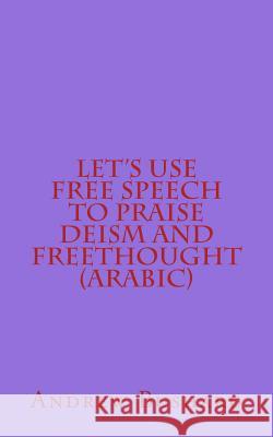 Let's Use Free Speech to Praise Deism and Freethought Andrew Bushard Anonymous Anonymous 9781545392720 Createspace Independent Publishing Platform