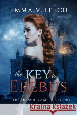 The Key to Erebus: Les Corbeaux: The French Vampire Legend Book 1 Roisin O'Connor, Emma V Leech 9781545392836 Createspace Independent Publishing Platform