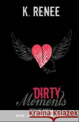 Dirty Moments K. Renee 9781545392874