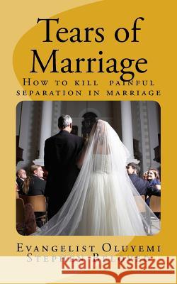 Tears of Marriage: How to Kill Painful Separation in Marriage Evangelist Oluyemi Stephe Oluyemi Foluk 9781545397466 Createspace Independent Publishing Platform