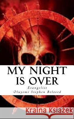 My Night Is Over: Scarce Deliverance from the Grips of Nights and Dream Invaders Evangelist Oluyemi Stephe 9781545398999 Createspace Independent Publishing Platform