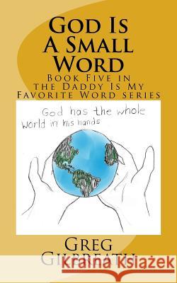 God Is A Small Word: Book Five in the Daddy Is My Favorite Word series Gibbons, Rosalee Jennings 9781545399873