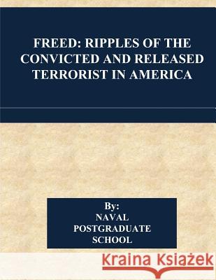 Freed: Ripples of the Convicted and Released Terrorist in America Naval Postgraduate School                Michael a. Brown                         Penny Hill Press 9781545400296 Createspace Independent Publishing Platform