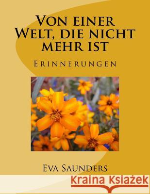 Von Einer Welt, Die Nicht Mehr Ist: Erinnerungen Eva Saunders 9781545400715