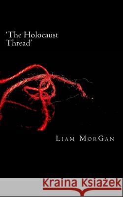 The Holocaust Thread Liam Morgan 9781545402825 Createspace Independent Publishing Platform