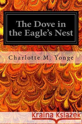 The Dove in the Eagle's Nest Charlotte M. Yonge W. J. Hennessy 9781545403068