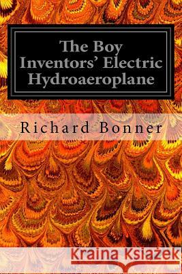 The Boy Inventors' Electric Hydroaeroplane Richard Bonner Charles L. Wrenn 9781545403136 Createspace Independent Publishing Platform