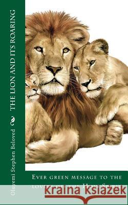 The Lion and its roaring: Ever green message to the lovers of The Holy Spirit Stephen Beloved, Evangelist Oluyemi 9781545404171 Createspace Independent Publishing Platform