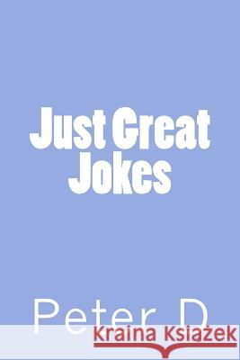 Just Great Jokes Peter D 9781545404546 Createspace Independent Publishing Platform