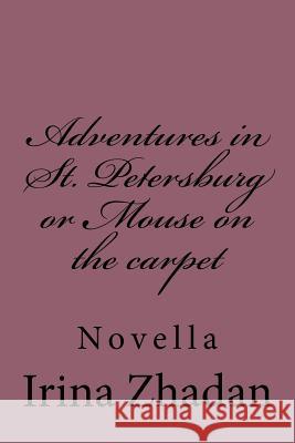 Adventures in St. Petersburg or Mouse on the Carpet: Novella Irina Zhadan 9781545404645