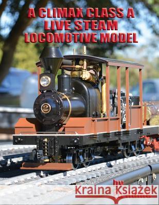 A Climax Class A Live Steam Locomotive Model Hume III, Edward C. 9781545404898 Createspace Independent Publishing Platform