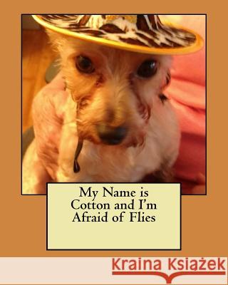 My Name is Cotton and I'm Afraid of Flies Mitchell, William a. 9781545405086 Createspace Independent Publishing Platform