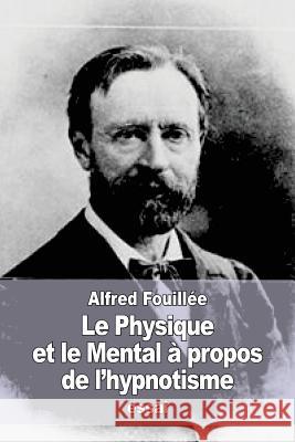 Le Physique et le Mental à propos de l'hypnotisme Fouillee, Alfred 9781545406014