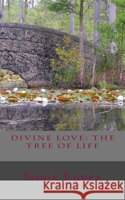 Divine Love: The Tree of Life Sonja Lopez 9781545408254 Createspace Independent Publishing Platform