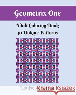 Geometrix One: An Adult Coloring Book Louise Atherton 9781545408476 Createspace Independent Publishing Platform