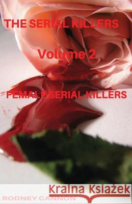 The Serial Killers: The Female Serial Killers Rodney Cannon 9781545409022 Createspace Independent Publishing Platform