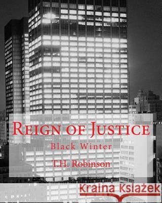Reign of Justice: Black Winter T. H. Robinson 9781545410097 Createspace Independent Publishing Platform