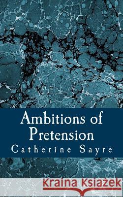 Ambitions of Pretension Catherine Sayre 9781545412046