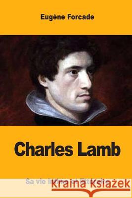 Charles Lamb: Sa vie intime et littéraire Forcade, Eugene 9781545415085 Createspace Independent Publishing Platform