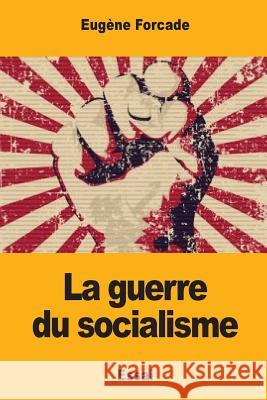 La guerre du socialisme Forcade, Eugene 9781545415924 Createspace Independent Publishing Platform