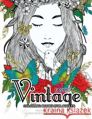 Fashion Vintage Coloring Book for Adult: Vintage Floral Dresses, and Relaxing Flower Patterns And Relaxing Flo Vintag 9781545416099 Createspace Independent Publishing Platform