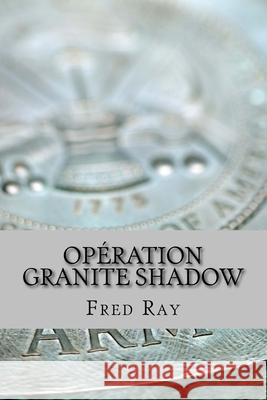 Opération Granite Shadow Ray, Fred 9781545416341 Createspace Independent Publishing Platform