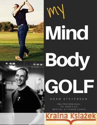 My Mind Body Golf Adam Stevenson 9781545416471 Adam Stevenson Golf