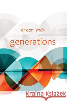 Generations Dr Don Lynch 9781545419045 Createspace Independent Publishing Platform