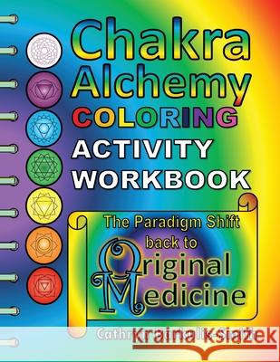Chakra Alchemy Coloring Activity Workbook: the Paradigm Shift to 'Original Medicine' Damian, Tony 9781545419496 Createspace Independent Publishing Platform
