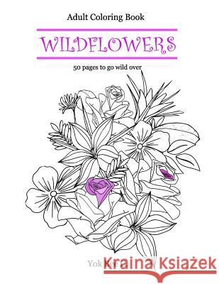 Wildflowers: Go Wild with 50 Creative Coloring Pages Yok Bee C 9781545420218 Createspace Independent Publishing Platform