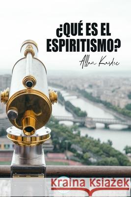 ¿Qué es el Espiritismo?: Introducción al conocimiento del Mundo Invisible o de los Espíritus Allan Kardec, Salvador Martín Moral, José María Fernández Colavida 9781545420249