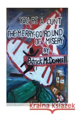 You're a cunt (The merry-go-round of misery) McDonnell, Patrick C. 9781545422250 Createspace Independent Publishing Platform