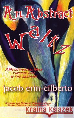 An Abstract Waltz: A Metaphorical Walk Through Life in the Abstract Jacob Erin-Cilberto 9781545423493 Createspace Independent Publishing Platform