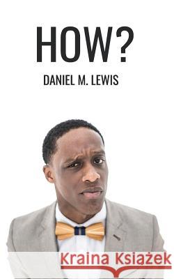 How?: He went from tragedy to triumph Lewis, Daniel M. 9781545424339