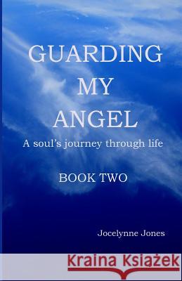 Guarding My Angel - Book Two: A soul's journey through life Jones, Jocelynne 9781545425565 Createspace Independent Publishing Platform